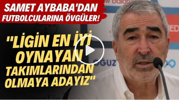 Samet Aybaba'dan futbolcularına övgüler! "Ligin en iyi oynayan takımlarından olmaya adayız"