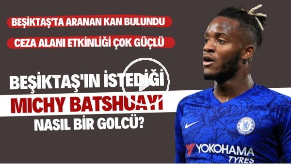 Beşiktaş'ın istediği Michy Batshuayi nasıl bir golcü? | Beşiktaş'ta aranan kan bulundu