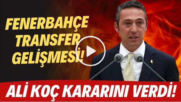 Fenerbahçe'de transfer gelişmesi! | Ali Koç kararını verdi!