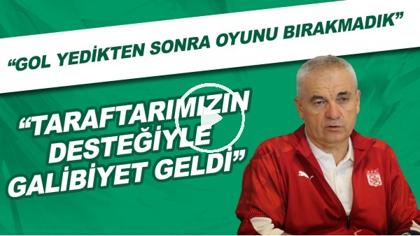 Rıza Çalımbay: "Gol yedikten sonra oyunu bırakmadık. Taraftarımızın desteğiyle galibiyet geldi"