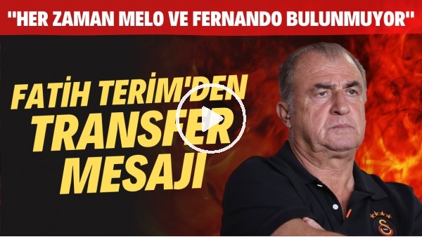 Fatih Terim'den transfer mesajı! "Her zaman Melo ve Fernando bulunmuyor"