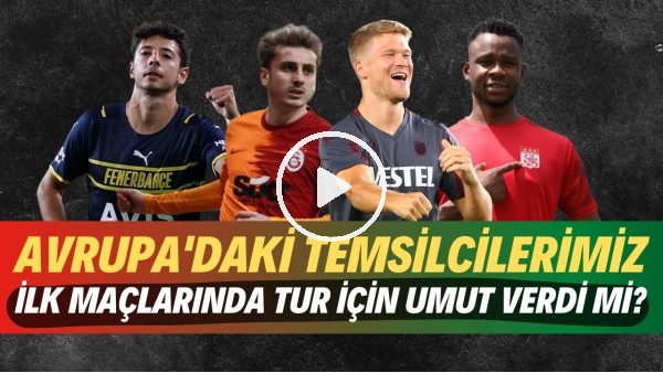 Avrupa'daki temsilcilerimiz tur için umut verdi mi? | Kifayetsiz takımlara karşı yine zorlandık