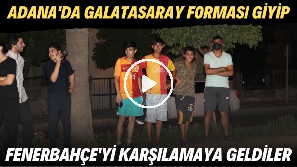 Adana'da Galataasaray forması giyip Fenerbahçe'yi karşılamaya geldiler