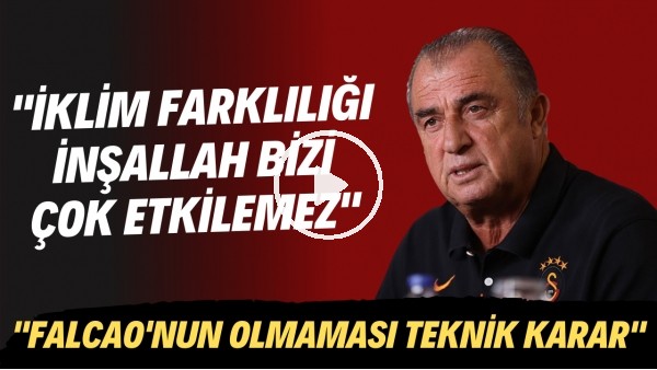 Fatih Terim: "Falcao'nun olmaması teknik karar. İklim farklılığı inşallah bizi çok etkilemez"
