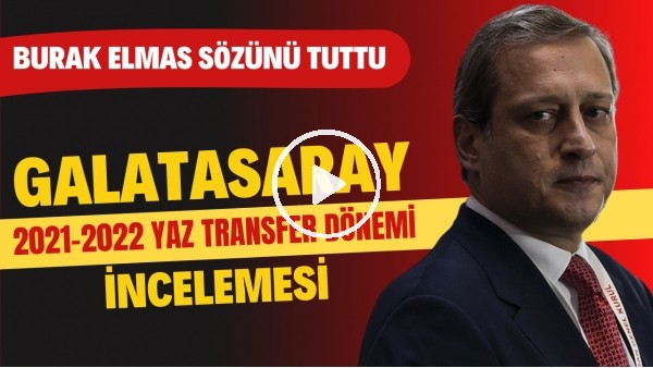 Galatasaray 2021-2022 yaz transfer dönemi incelemesi | Burak Elmas sözünü tuttu