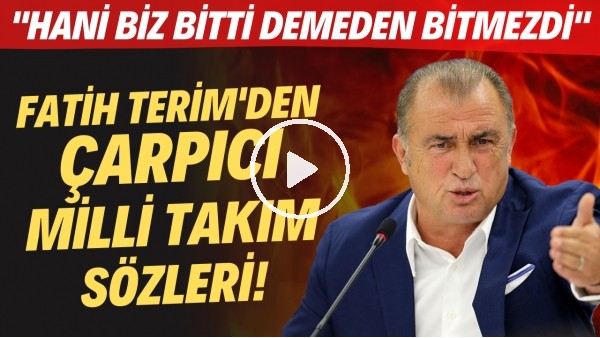 Fatih Terim'den çarpıcı Milli Takım sözleri! "Hani biz bitti demeden bitmezdi"