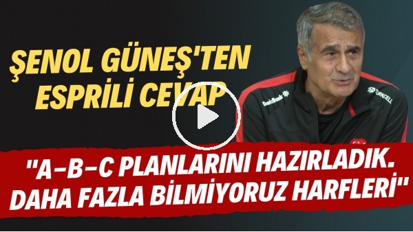 Şenol Güneşten esprili cevap | "A-B-C planlarını hazırladık. Daha fazla bilmiyoruz harfleri"