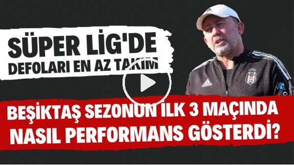 Beşiktaş sezonun ilk 3 maçında nasıl bir performans gösterdi? | Süper Lig'de defoları en az takım