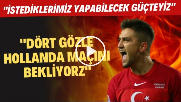 Cengiz Ünder'den Hollanda maçı öncesi iddailı sözler! "Dört gözle bekliyoruz"