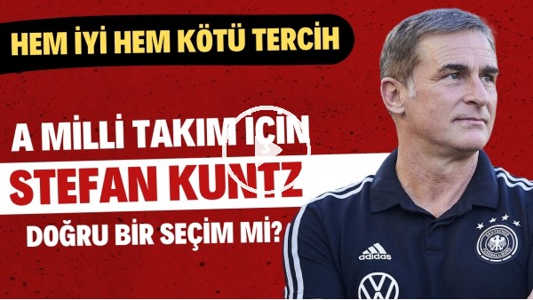 A Milli Takım için Stefan Kuntz doğru bir seçim mi? | Hem iyi hem kötü tercih