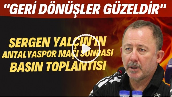 Sergen Yalçın'ın Antalyaspor maçı sonrası basın toplantısı | "Geri dönüşler güzeldir"