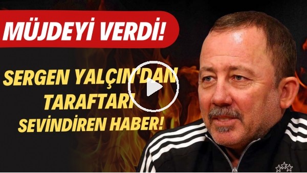 Sergen Yalçın'dan taraftarı sevindiren haber! Müjdeyi verdi...