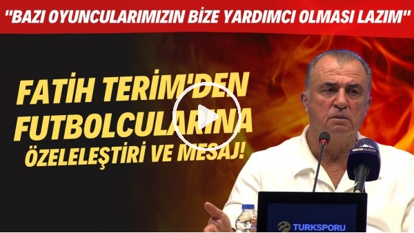 Fatih Terim'den futbolularına özeleştiri ve mesaj! "Bazı oyuncularımızın bize yardımcı olması lazım"