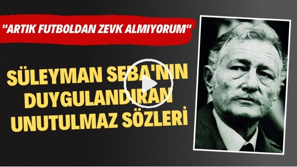 Süleyman Seba'nın duygulandıran unutulmaz sözleri: "Artık futboldan zevk almıyorum"