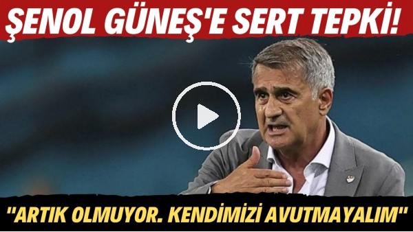 Şenol Güneş'e sert tepki! "Artık olmuyor. Kendimizi avutmayalım"