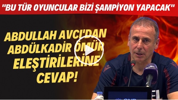 Abdullah Avcı'dan Abdülkadir Ömür eleştirilerine cevap! "Bu tür oyuncuları bizi şampiyon yapacak"