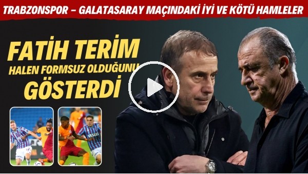 Trabzonspor - Galatasaray maçındaki iyi ve kötü hamleler | Fatih Terim halen formsuz