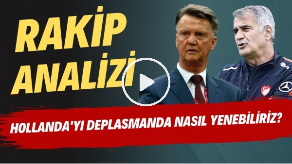 Hollanda'yı deplasmanda nasıl yenebiliriz? | Rakip analizi