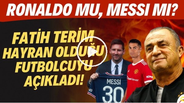 Fatih Terim hayran olduğu futbolcuyu açıkladı! Ronaldo mu, Messi mi?