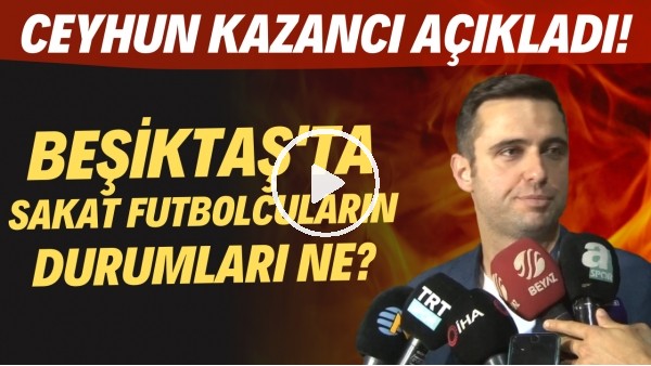 Beşiktaş'ta sakat futbolcuların durumları ne? Ceyhun Kazancı açıkladı!