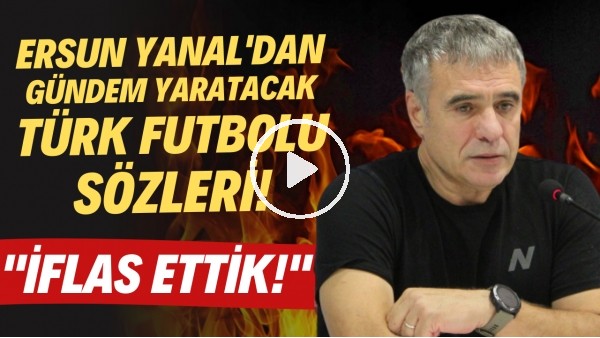 Ersun Yanal'dan gündem yaratacak Türk futbolu sözleri! "İflas ettik!"