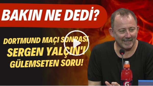 Dortmund maçı sonrası Sergen Yalçın'ı gülümseten soru | Bakın ne dedi?