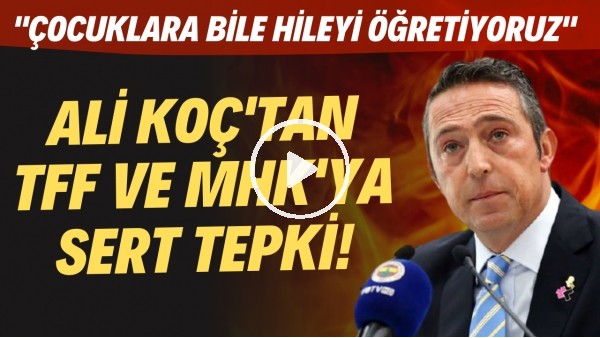 Ali Koç'tan TFF ve MHK'ya sert tepki! "Çocuklara bile hileyi öğretiyoruz"