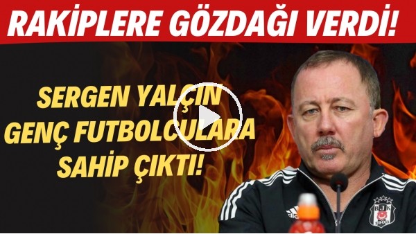 Sergen Yalçın genç futbolculara sahip çıktı ve rakiplere gözdağı verdi!