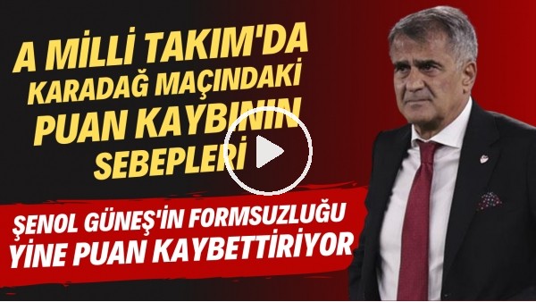 Karadağ'a karşısında puan kaybının sebepleri ne? | Şenol Güneş'in formsuzluğu devam ediyor
