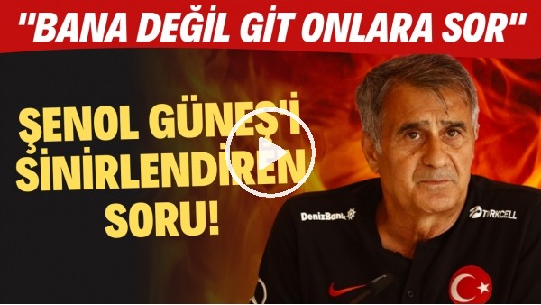 Şenol Güneş'i basın toplantısında sinirlendiren soru! "Bana değil git onlara sor"