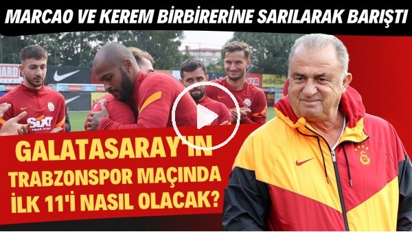 Galatasaray'ın Trabzonspor ilk 11'i nasıl olacak? | Marcao ve Kerem birbilerine sarılarak barıştılar