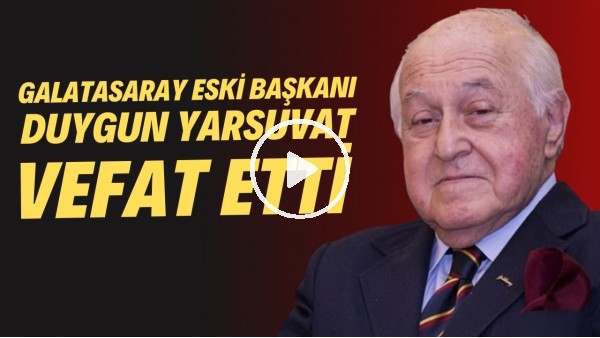 Galatasaray'ın 35. başkanı Duygun Yarsuvat hayatını kaybetti