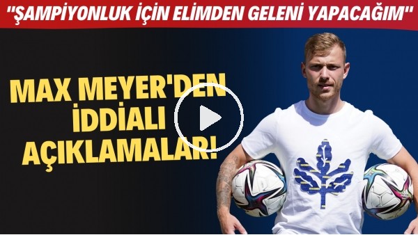 Max Meyer'den iddialı açıklamalar! "Şampiyonluk için elimden geleni yapacağım"