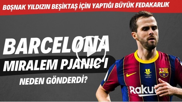 Barcelona, Miralem Pjanic'i neden gönderdi? | Boşnak yıldızın Beşiktaş için yaptığı büyük fedakarlık