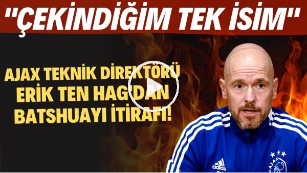 Ajax Teknik Direktörü Erik ten Hag'dan Batshuayi itirafı! "Çekindiğim tek isim"