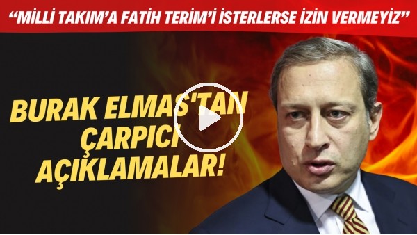 Burak Elmas'tan çarpıcı açıklamalar! "Milli Takım'a Fatih Terim'i isterlerse izin vermeyiz"