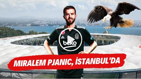 Beşiktaş'ın yeni transferi Miralem Pjanic, İstanbul'da