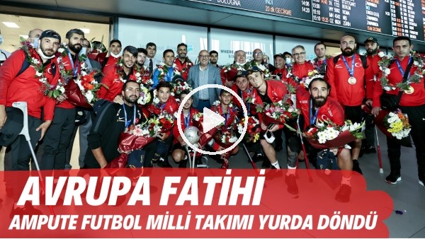 Avrupa Fatihi Ampute Futbol Milli Takımı yurda döndü | Osman Çakmak: "Her şey bu vatan için"