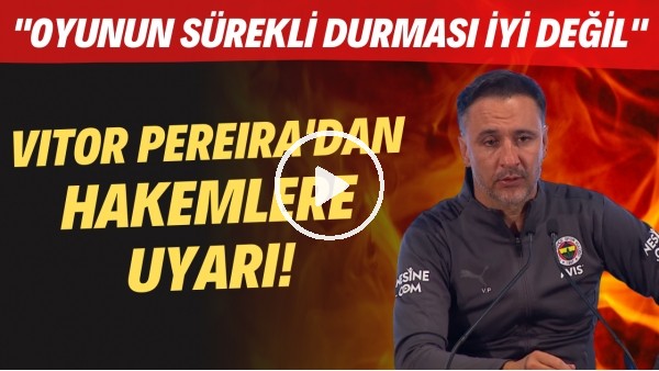 Vitor Pereira''dan hakemlere uyarı! "Oyunun sürekli durması iyi değil"