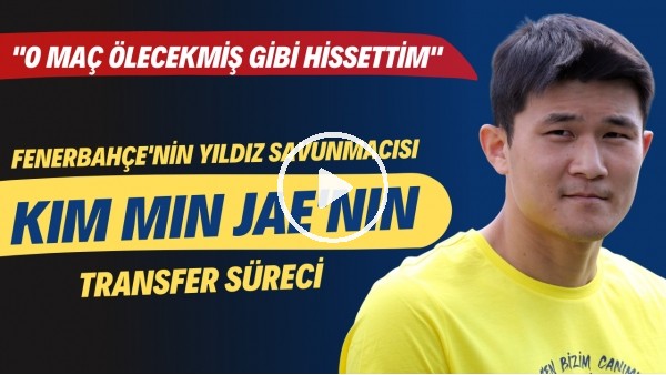 Fenerbahçe'nin yıldız savunmacısı Kim Min Jae'nin transfer süreci | "O maç ölecekmiş gibi hissettim"