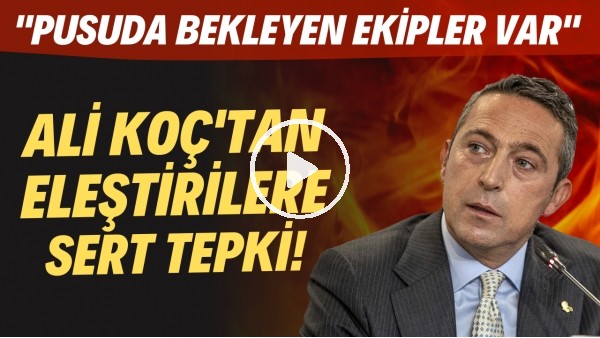 Ali Koç'tan eleştirilere sert tepki! "Pusuda bekleyen ekipler var"