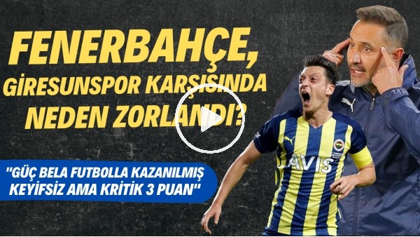 'Fenerbahçe, Giresunspor karşısında neden zorlandı? | "Keyifsiz oyun kritik 3 puan"