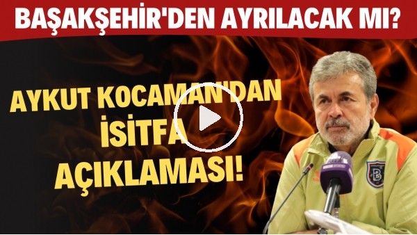 Aykut Kocaman'dan istifa açıklaması! Başakşehir'den ayrılacak mı?