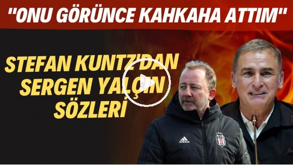 Stefan Kuntz'dan Sergen Yalçın sözleri! "Onu görünce kahkaha attım"