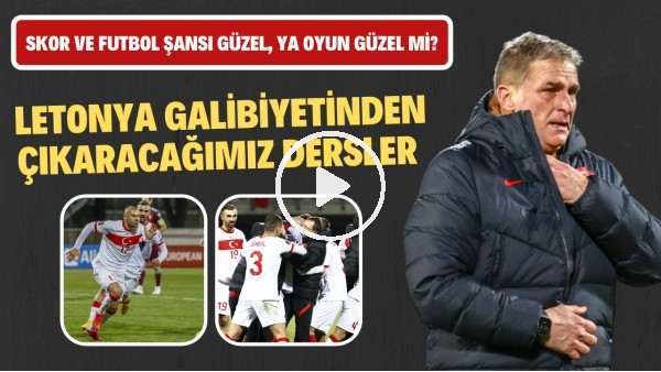 Letonya galibiyetinden çıkaracağımız dersler | Skor ve futbol şansı güzel, ya oyun güzel mi?