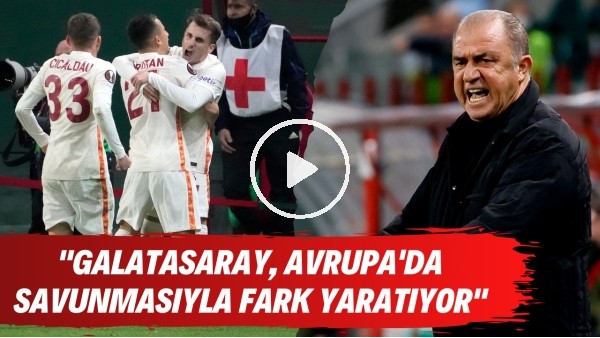  "Galatasaray Avrupa'da savunmasıyla fark yaratıyor. 3 maçta hiç gol yemediler"