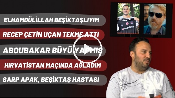 Ferit Aktuğ: Elhamdülillah Beşiktaşlıyım | Sergen attı, gol oldu | Sarp Apak Beşiktaş hastası