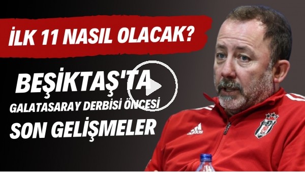 Beşiktaş'ta Galatasaray derbisi öncesi son gelişmeler | İlk 11 nasıl olacak?