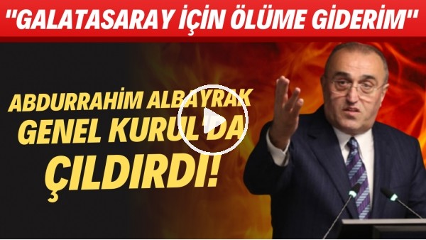 Abdurrahim Albayrak, Genel Kurul'da çıldırdı! "Galatasaray için ölüme giderim"