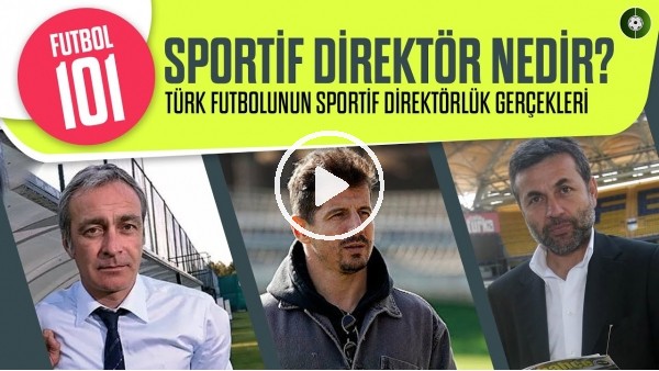 Sportif Direktörlük Nedir? Türk Futbolunun Eline Yüzüne Bulaştırdığı Mevki | Futbol101 #1